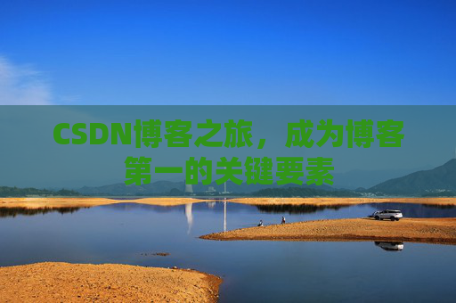 CSDN博客之旅，成为博客第一的关键要素